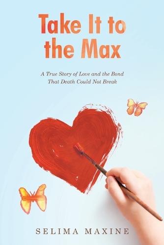 Take It to the Max: A True Story of Love and the Bond That Death Could Not Break