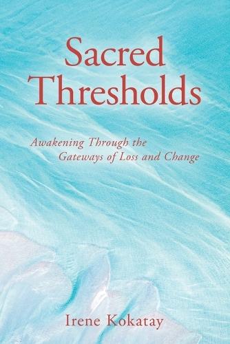 Sacred Thresholds: Awakening Through the Gateways of Loss and Change