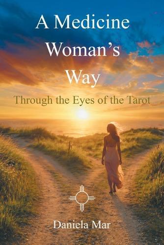 A Medicine Woman's Way: Through the Eyes of the Tarot