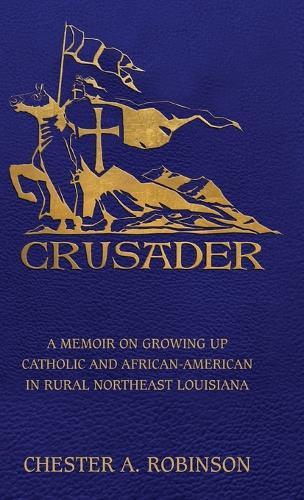 Crusader: A Memoir on Growing Up Catholic and African-American in Rural Northeast Louisiana