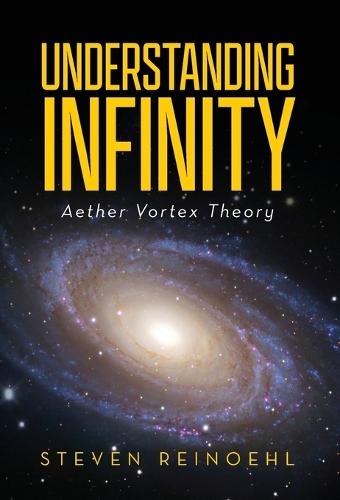 Understanding Infinity: Aether Vortex Theory