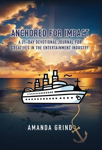 Anchored for Impact: A 21-Day Devotional Journal for Creatives in the Entertainment Industry