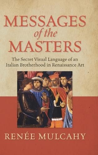 Messages of the Masters: The Secret Visual Language of an Italian Brotherhood in Renaissance Art