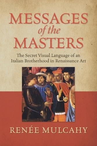 Messages of the Masters: The Secret Visual Language of an Italian Brotherhood in Renaissance Art