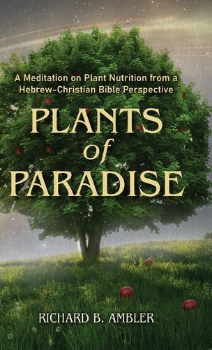 Plants of Paradise: A Meditation on Plant Nutrition from a Hebrew-Christian Bible Perspective