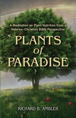 Plants of Paradise: A Meditation on Plant Nutrition from a Hebrew-Christian Bible Perspective