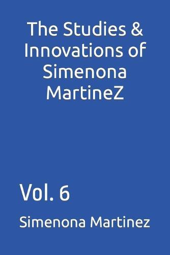 The Studies & Innovations of Simenona Martinez: Vol. 6