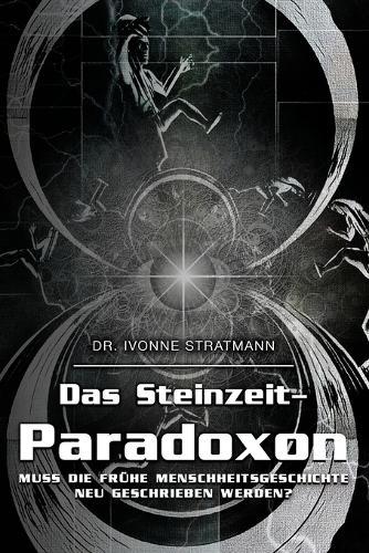 Das Steinzeit-Paradoxon: Muss die fruhe Menschheitsgeschichte neu geschrieben werden?