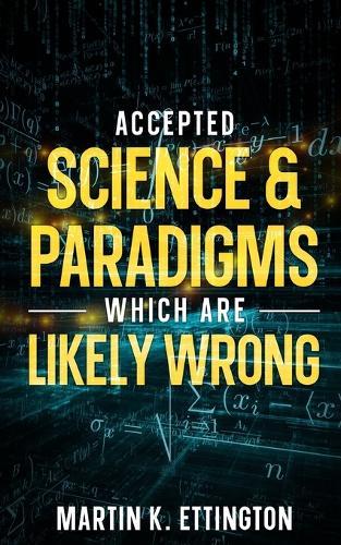 Accepted Science & Paradigms Which Are Likely Wrong