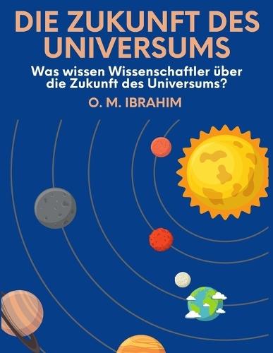 Die Zukunft Des Universums: Was Wissen Wissenschaftler Über Die Zukunft Des Universums?