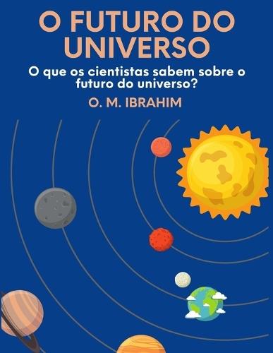 o futuro do universo: O que os cientistas sabem sobre o futuro do universo?