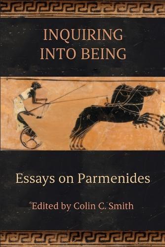 Inquiring into Being: Essays on Parmenides