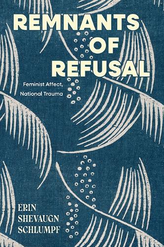 Remnants of Refusal: Feminist Affect, National Trauma