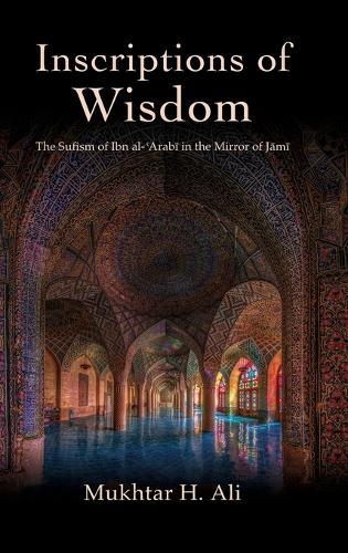 Inscriptions of Wisdom: The Sufism of Ibn al-ʿArabī in the Mirror of Jāmī