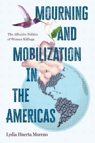 Mourning and Mobilization in the Americas: The Affective Politics of Women Killings