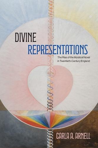 Divine Representations: The Rise of the Mystical Novel in Twentieth-Century England