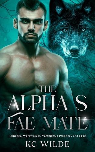 The Alpha's Fae Mate: Romance, Werewolves, Vampires, a Prophecy and a Fae