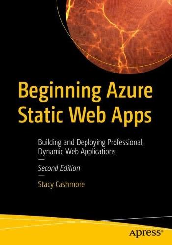 Beginning Azure Static Web Apps: Building and Deploying Professional, Dynamic Web Applications