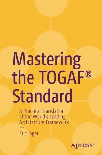 Mastering the TOGAF® Standard: A Practical Translation of the World's Leading Architecture Framework