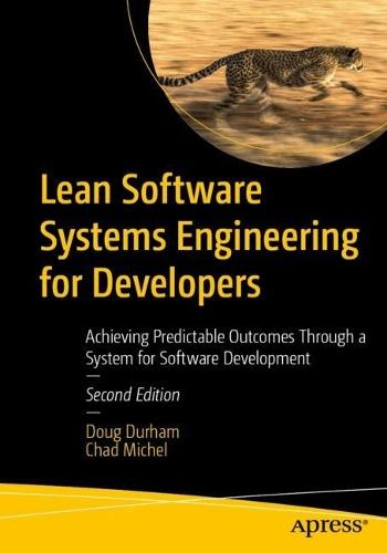Lean Software Systems Engineering for Developers: Achieving Predictable Outcomes Through a System for Software Development