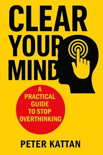 Clear Your Mind: A Practical Guide to Stop Overthinking