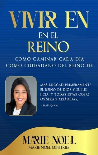 Viviendo En El Reino: Cómo caminar cada día como ciudadano del Reino de Dios