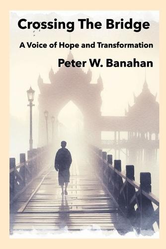 Crossing The Bridge.: A Voice of Hope & Transformation