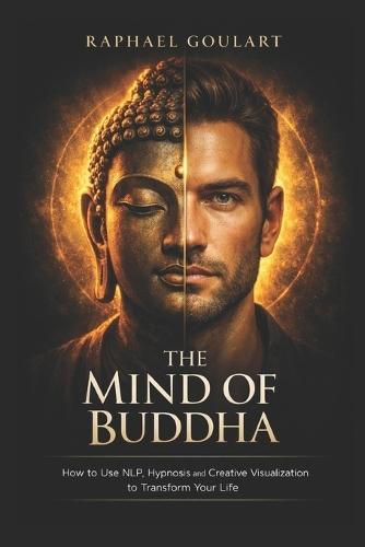 The Mind of Buddha: How to Use NLP, Hypnosis and Creative Visualisation to Transform Your Life