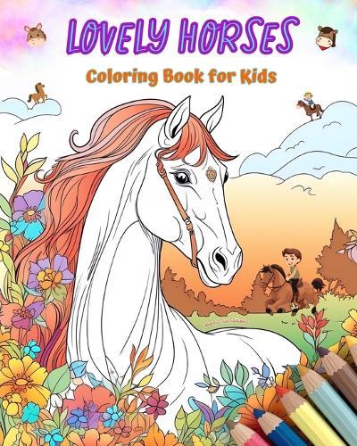 Lovely Horses - Coloring Book for Kids - Creative Scenes of Cheerful and Playful Horses - Perfect Gift for Children: Cheerful Images of Adorable Horses for Children's Relaxation and Fun