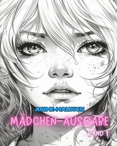 Anime-Malbuch MÄDCHEN-AUSGABE Band 1: Manga-Kunst- und Anime-Enthusiasten Stressabbau für Erwachsene zum Ausmalen