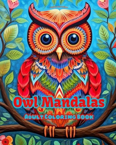 Owl Mandalas Adult Coloring Book Anti-Stress and Relaxing Mandalas to Promote Creativity: Mystical Owl Designs to Relieve Stress and Balance the Mind