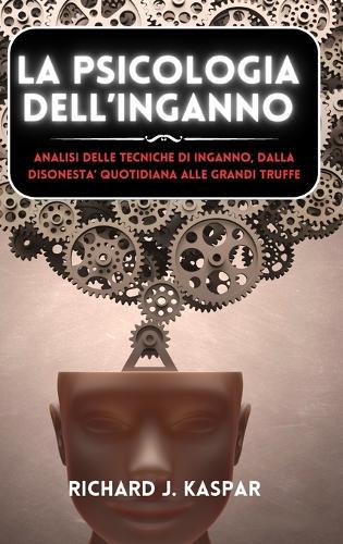 La psicologia dell'inganno: analisi delle tecniche di inganno dalla disonestà quotidiana alle grandi truffe