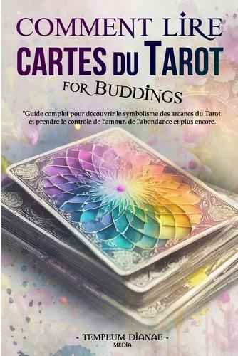 Comment Lire Cartes du Tarot: Guide complet pour découvrir le symbolisme des arcanes du Tarot