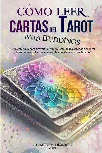 Cómo leer Cartas del Tarot: Guía completa para desvelar el simbolismo de los arcanos del Tarot