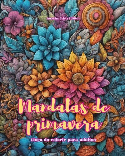 Mandalas de primavera Livro de colorir para adultos Imagens antiestresse para estimular a criatividade: Imagens místicas cheias de vida primaveril para relaxar e equilibrar a alma