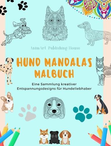 Hund Mandalas Malbuch für Hundeliebhaber Anti-Stress und entspannende Hundemandalas zur Förderung der Kreativität: Eine Sammlung von kreativen Entspannungsdesigns für alle Altersgruppen