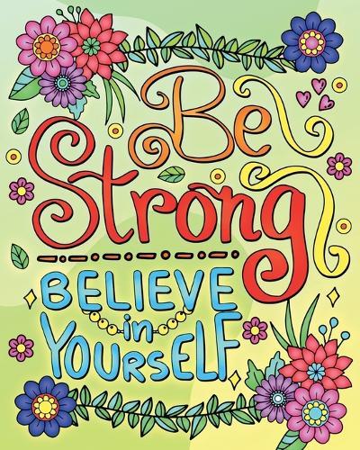 Be Strong, Believe In Yourself Coloring Book for Adults: Motivational Quotes Coloring Pages for Relaxation and Stress Relief