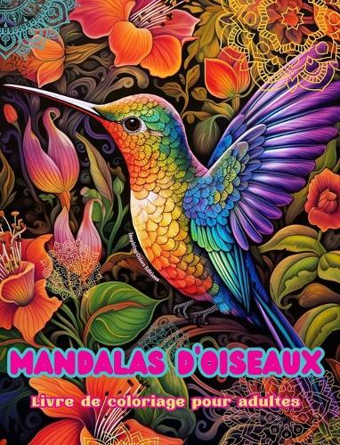 Mandalas d'oiseaux Livre de coloriage pour adultes Dessins anti-stress pour encourager la créativité: Images mystiques d'oiseaux pour soulager le stress et équilibrer l'esprit