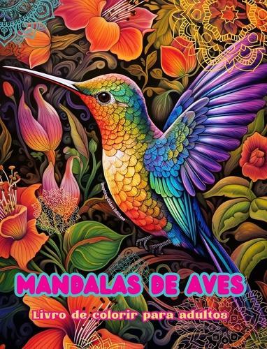 Mandalas de aves Livro de colorir para adultos Imagens antiestresse para estimular a criatividade: Imagens místicas de aves para aliviar o estresse e equilibrar a mente