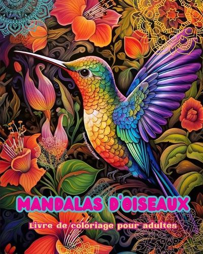 Mandalas d'oiseaux Livre de coloriage pour adultes Dessins anti-stress pour encourager la créativité: Images mystiques d'oiseaux pour soulager le stress et équilibrer l'esprit