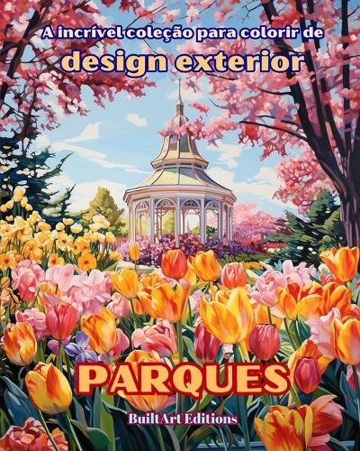 A incrível coleção para colorir de design exterior: Parques: Livro de colorir para amantes da jardinagem e do design exterior