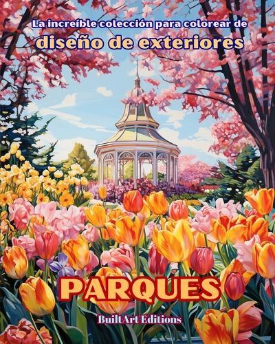 La increíble colección para colorear de diseño de exteriores: Parques: Libro de colorear para los amantes de la jardinería y el diseño de exteriores