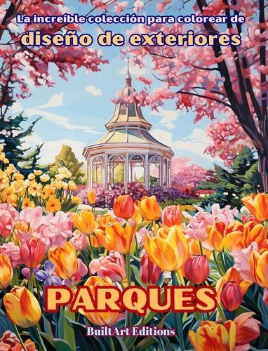 La increíble colección para colorear de diseño de exteriores: Parques: Libro de colorear para los amantes de la jardinería y el diseño de exteriores