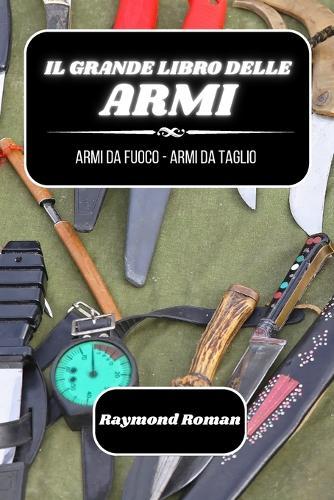 Il grande libro delle armi: armi da fuoco - armi da taglio