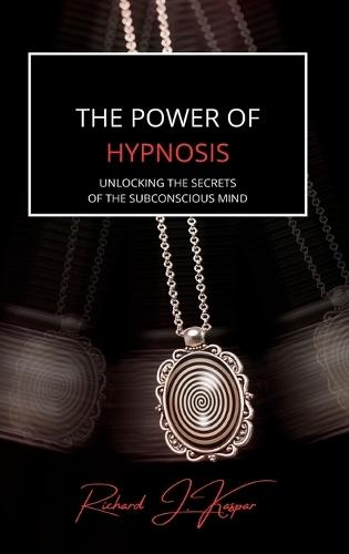The Power of Hypnosis: Unlocking the Secrets of the Subconscious Mind
