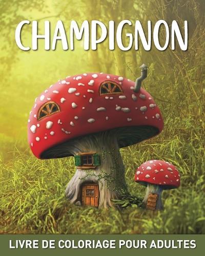 Champignon Livre de Coloriage pour Adultes: 45 Dessins Faciles à Réaliser avec des Champignons, des Mycoses et la Mycologie