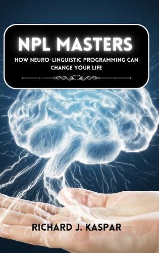 NLP Masters: How Neuro-Linguistic Programming can Change your Life