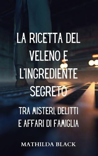 La Ricetta del Veleno e l'ingrediente Segreto: tra Misteri, Delitti e Affari di Famiglia: Un Romanzo Giallo nel Quartiere Popolare di Belcity