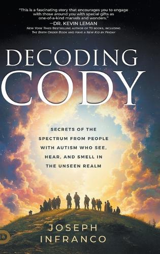 Decoding Cody: Secrets of the Spectrum from People with Autism Who See, Hear, and Smell in the Unseen Realm