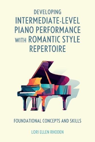 Developing Intermediate-Level Piano Performance with Romantic Style Repertoire: Foundational Concepts and Skills